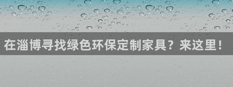 杏耀平台官方登陆：在淄博寻找绿色环保定制家具？来这里！